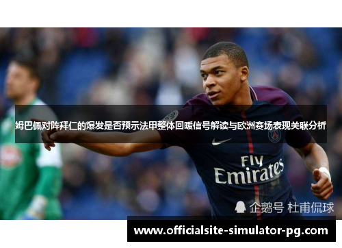 姆巴佩对阵拜仁的爆发是否预示法甲整体回暖信号解读与欧洲赛场表现关联分析 姆巴佩对阵拜仁的爆发是否预示法甲整体回暖信号解读与欧洲赛场表现关联分析