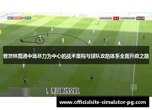 普茨林南通中场尽力为中心的战术重构与球队攻防体系全面升级之路