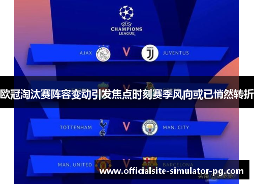 欧冠淘汰赛阵容变动引发焦点时刻赛季风向或已悄然转折
