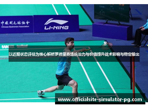 以近期状态评估为核心解析罗德里赛场统治力与价值提升战术影响与稳定输出