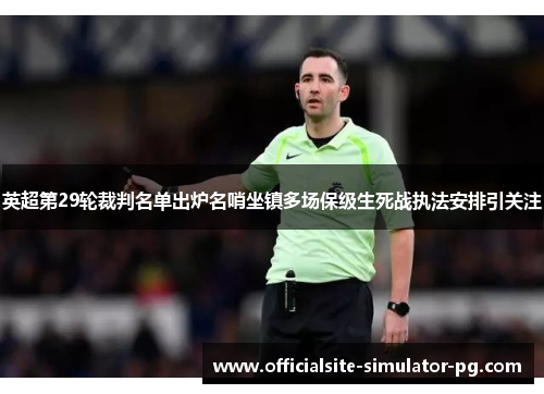 英超第29轮裁判名单出炉名哨坐镇多场保级生死战执法安排引关注